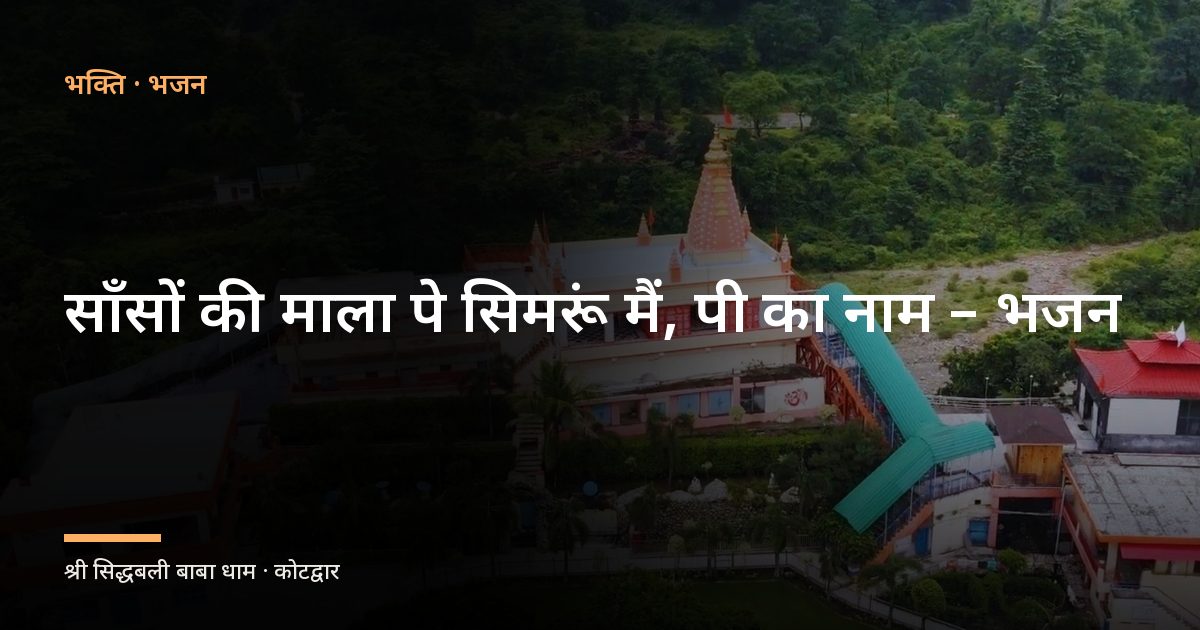साँसों की माला पे सिमरूं मैं, पी का नाम - भजन (Sanso Ki Mala Pe Simru Main Pee Ka Naam)