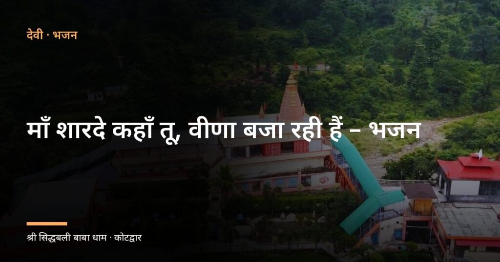 माँ शारदे कहाँ तू, वीणा बजा रही हैं – भजन (Maa Sharde Kaha Tu Veena Baja Rahi Hain)