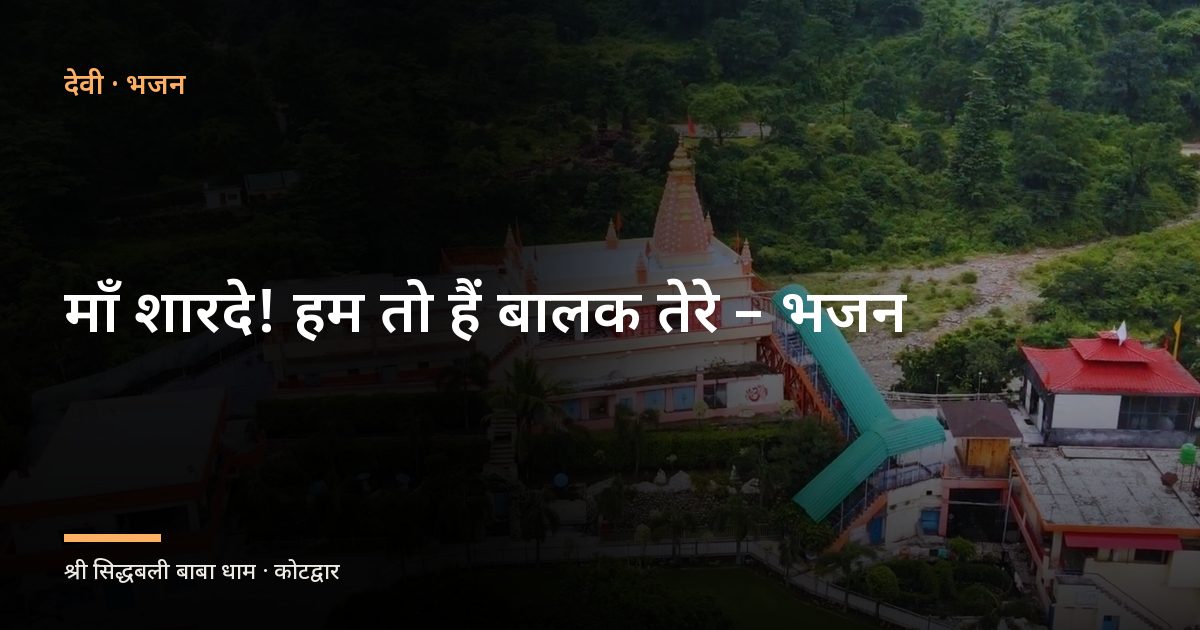 माँ शारदे! हम तो हैं बालक तेरे – भजन (Maa Sharde Ham To Balak Hain Tere)