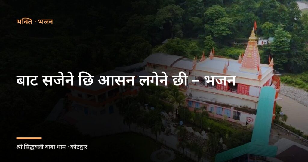 बाट सजेने छि आसन लगेने छी – भजन (Baat Sajene Chi Aasan Lagene Chi)